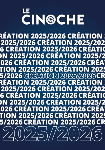 Création 2025/2026 - LE CINOCHE